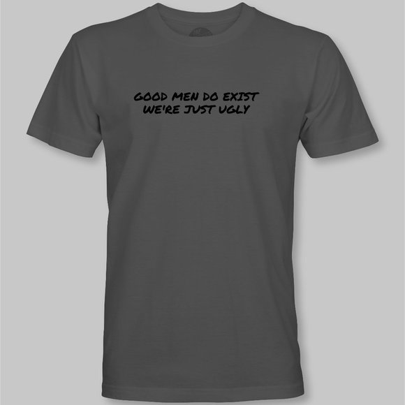 Good Men Do Exist, We're Just Ugly Funny T-Shirt - Picture 5 of 9
